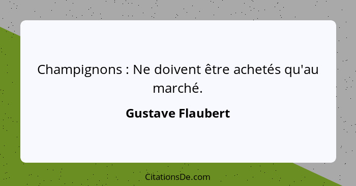 Champignons : Ne doivent être achetés qu'au marché.... - Gustave Flaubert