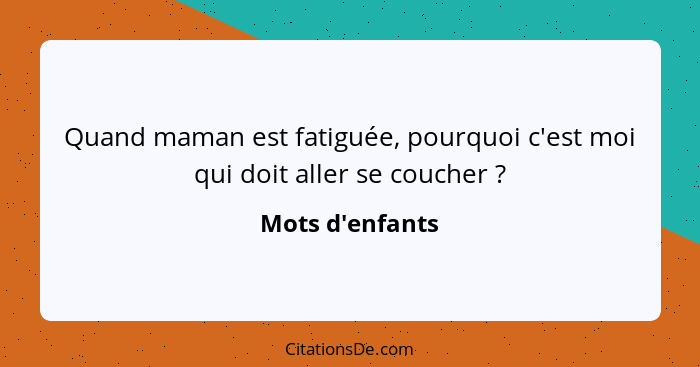 Quand maman est fatiguée, pourquoi c'est moi qui doit aller se coucher ?... - Mots d'enfants