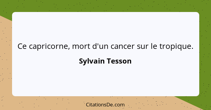 Ce capricorne, mort d'un cancer sur le tropique.... - Sylvain Tesson