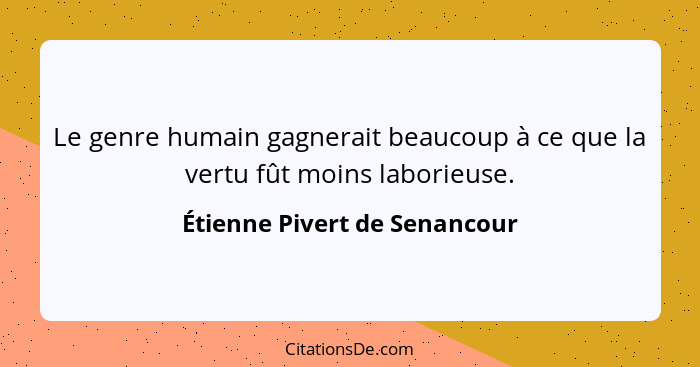 Le genre humain gagnerait beaucoup à ce que la vertu fût moins laborieuse.... - Étienne Pivert de Senancour