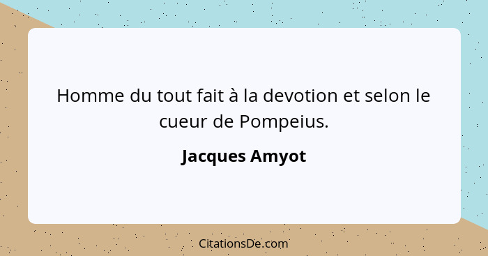 Homme du tout fait à la devotion et selon le cueur de Pompeius.... - Jacques Amyot