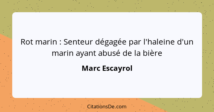 Rot marin : Senteur dégagée par l'haleine d'un marin ayant abusé de la bière... - Marc Escayrol