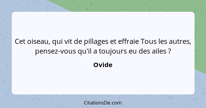 Cet oiseau, qui vit de pillages et effraie Tous les autres, pensez-vous qu'il a toujours eu des ailes ?... - Ovide