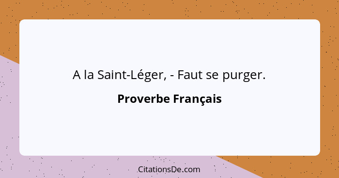 A la Saint-Léger, - Faut se purger.... - Proverbe Français