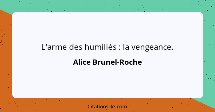 L'arme des humiliés : la vengeance.... - Alice Brunel-Roche