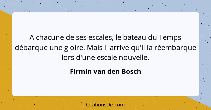 A chacune de ses escales, le bateau du Temps débarque une gloire. Mais il arrive qu'il la réembarque lors d'une escale nouvelle... - Firmin van den Bosch