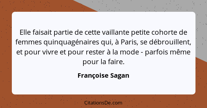 Elle faisait partie de cette vaillante petite cohorte de femmes quinquagénaires qui, à Paris, se débrouillent, et pour vivre et pour... - Françoise Sagan