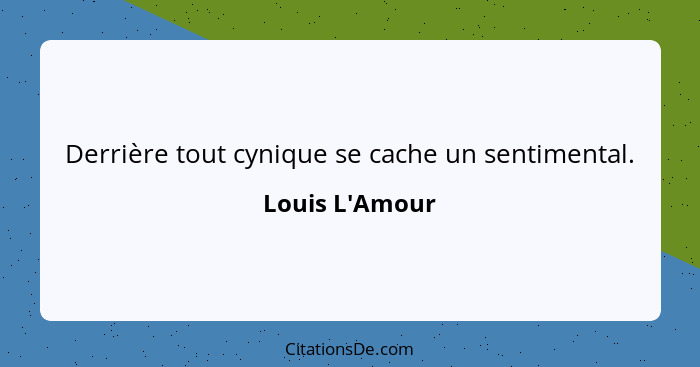 Derrière tout cynique se cache un sentimental.... - Louis L'Amour