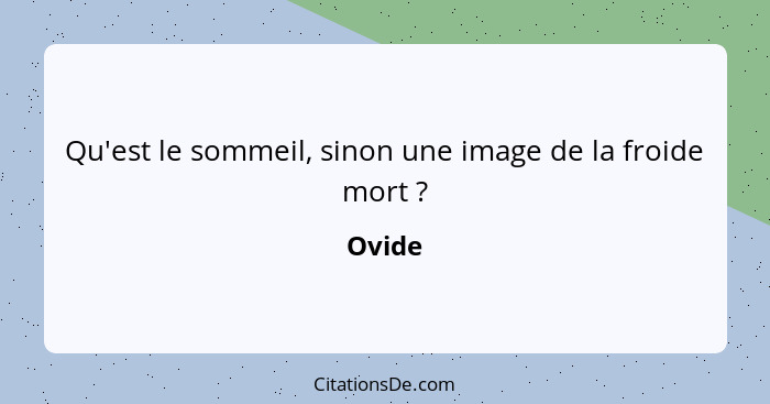 Qu'est le sommeil, sinon une image de la froide mort ?... - Ovide