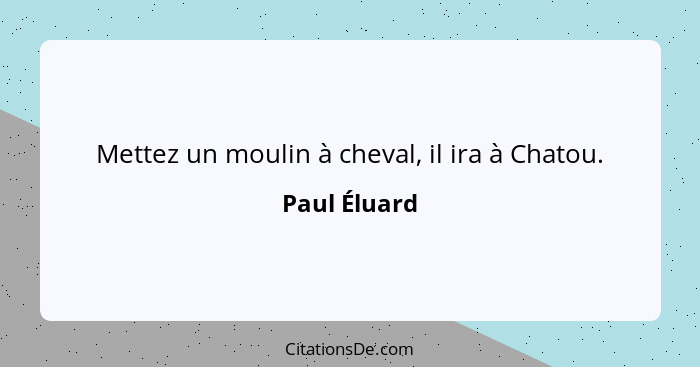 Mettez un moulin à cheval, il ira à Chatou.... - Paul Éluard