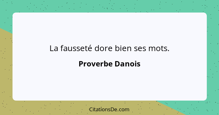 La fausseté dore bien ses mots.... - Proverbe Danois