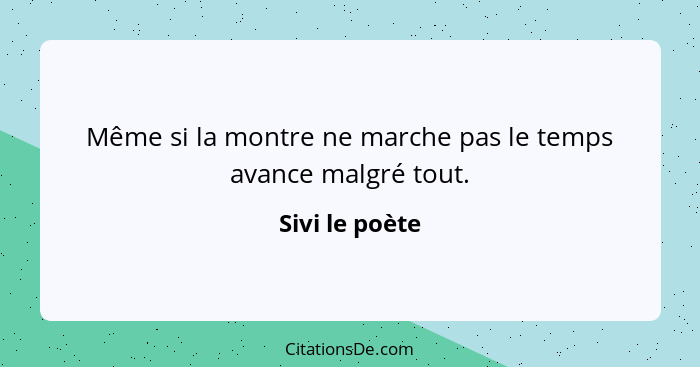 Même si la montre ne marche pas le temps avance malgré tout.... - Sivi le poète