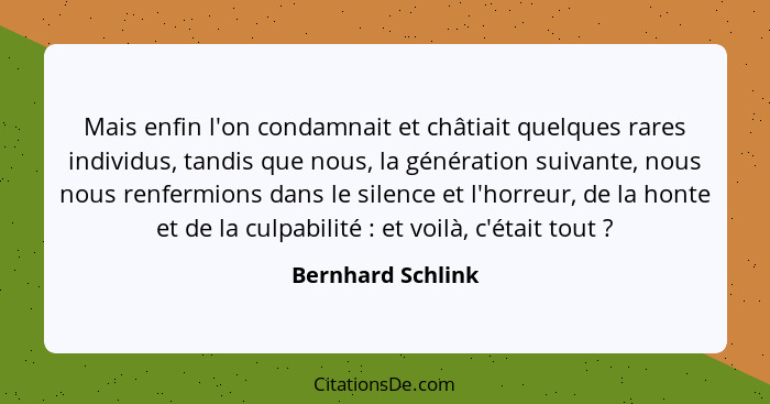 Mais enfin l'on condamnait et châtiait quelques rares individus, tandis que nous, la génération suivante, nous nous renfermions dan... - Bernhard Schlink