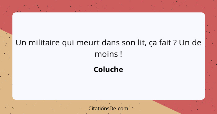 Un militaire qui meurt dans son lit, ça fait ? Un de moins !... - Coluche