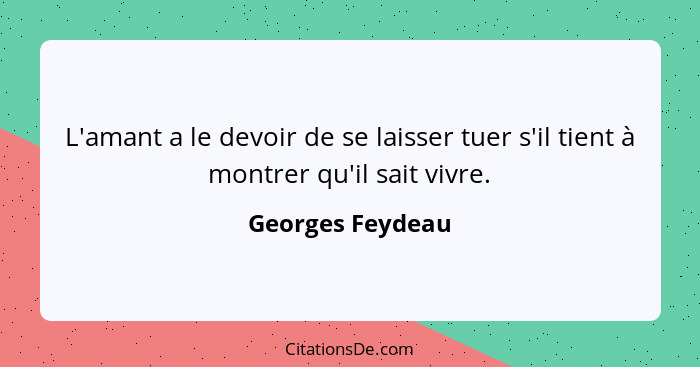 L'amant a le devoir de se laisser tuer s'il tient à montrer qu'il sait vivre.... - Georges Feydeau