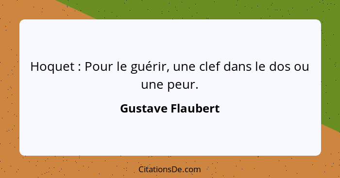 Hoquet : Pour le guérir, une clef dans le dos ou une peur.... - Gustave Flaubert