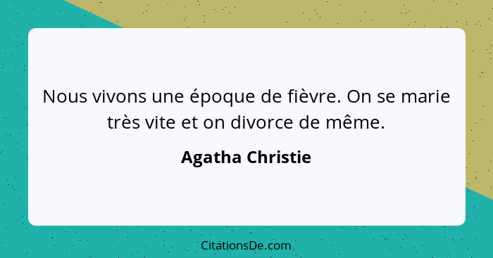 Nous vivons une époque de fièvre. On se marie très vite et on divorce de même.... - Agatha Christie