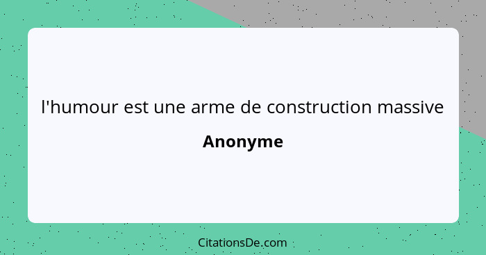 l'humour est une arme de construction massive... - Anonyme