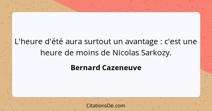 L'heure d'été aura surtout un avantage : c'est une heure de moins de Nicolas Sarkozy.... - Bernard Cazeneuve