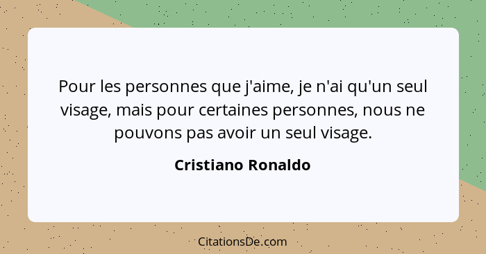 Pour les personnes que j'aime, je n'ai qu'un seul visage, mais pour certaines personnes, nous ne pouvons pas avoir un seul visage.... - Cristiano Ronaldo