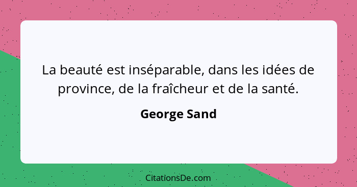 La beauté est inséparable, dans les idées de province, de la fraîcheur et de la santé.... - George Sand