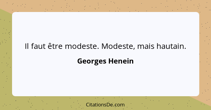 Il faut être modeste. Modeste, mais hautain.... - Georges Henein