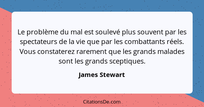 Le problème du mal est soulevé plus souvent par les spectateurs de la vie que par les combattants réels. Vous constaterez rarement que... - James Stewart