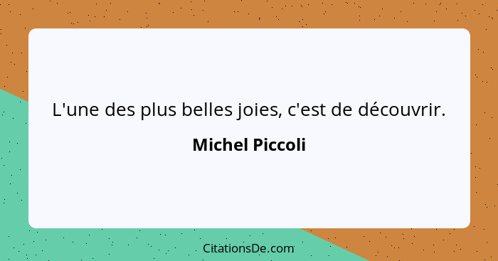 L'une des plus belles joies, c'est de découvrir.... - Michel Piccoli