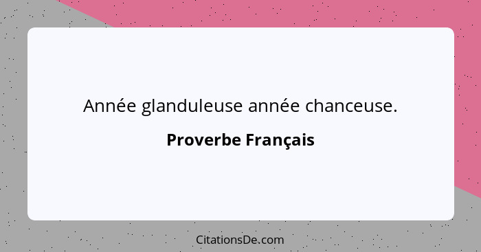 Année glanduleuse année chanceuse.... - Proverbe Français