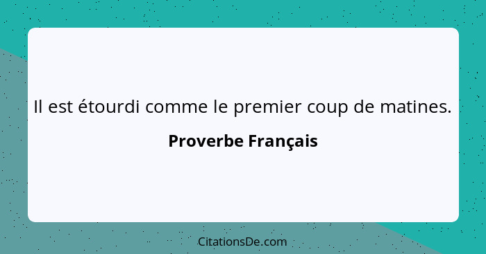 Il est étourdi comme le premier coup de matines.... - Proverbe Français