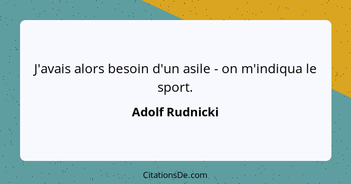 J'avais alors besoin d'un asile - on m'indiqua le sport.... - Adolf Rudnicki