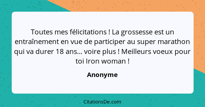 Toutes mes félicitations ! La grossesse est un entraînement en vue de participer au super marathon qui va durer 18 ans... voire plus&nb... - Anonyme