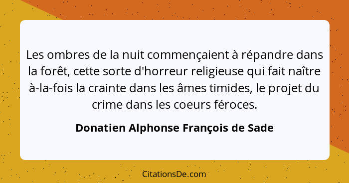 Les ombres de la nuit commençaient à répandre dans la forêt, cette sorte d'horreur religieuse qui fait naître à-l... - Donatien Alphonse François de Sade