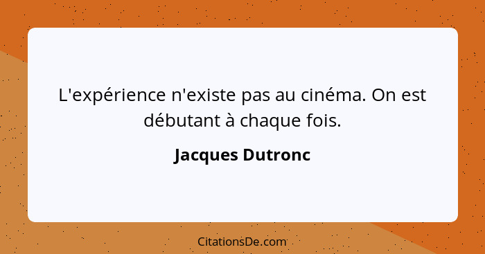 L'expérience n'existe pas au cinéma. On est débutant à chaque fois.... - Jacques Dutronc