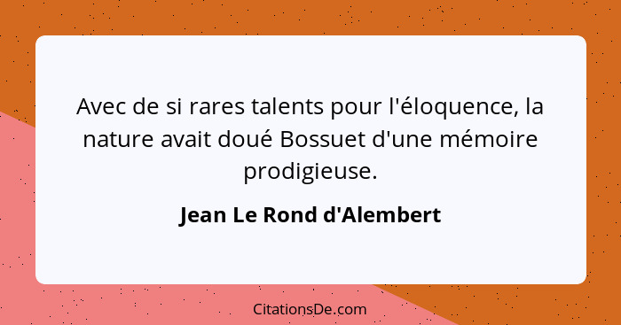 Avec de si rares talents pour l'éloquence, la nature avait doué Bossuet d'une mémoire prodigieuse.... - Jean Le Rond d'Alembert