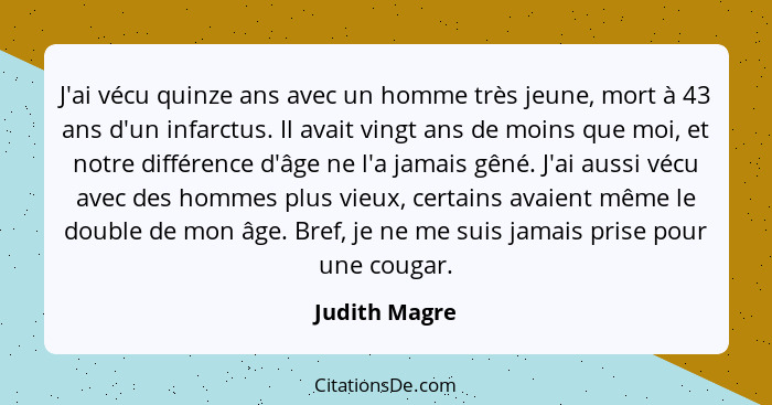 J'ai vécu quinze ans avec un homme très jeune, mort à 43 ans d'un infarctus. Il avait vingt ans de moins que moi, et notre différence d... - Judith Magre