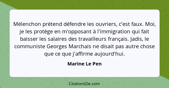 Mélenchon prétend défendre les ouvriers, c'est faux. Moi, je les protège en m'opposant à l'immigration qui fait baisser les salaires d... - Marine Le Pen