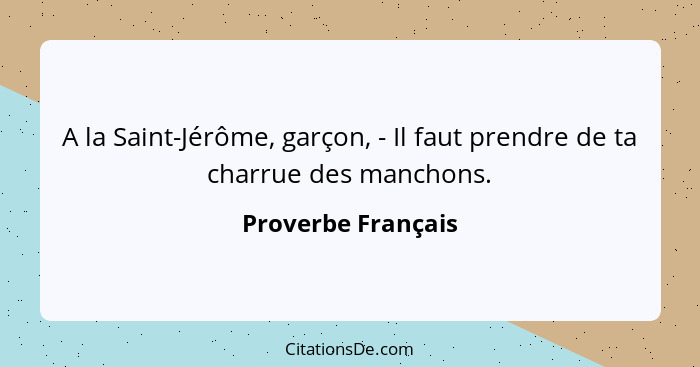 A la Saint-Jérôme, garçon, - Il faut prendre de ta charrue des manchons.... - Proverbe Français