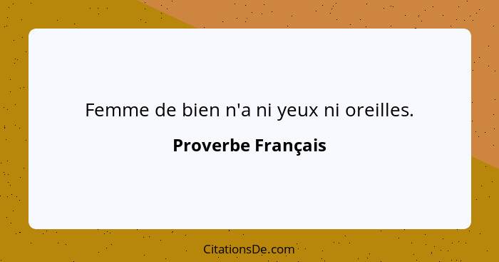 Femme de bien n'a ni yeux ni oreilles.... - Proverbe Français