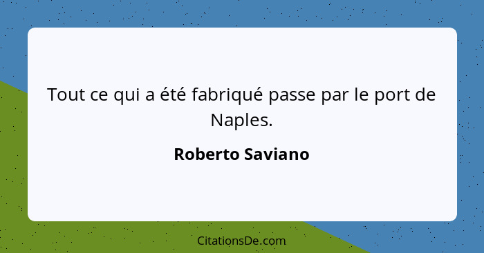 Tout ce qui a été fabriqué passe par le port de Naples.... - Roberto Saviano