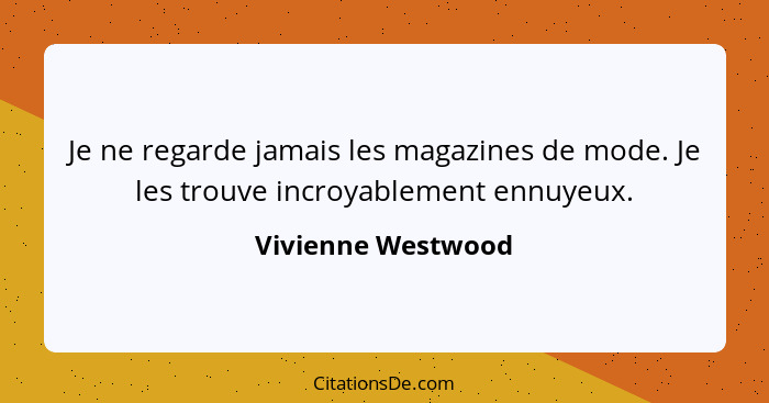 Je ne regarde jamais les magazines de mode. Je les trouve incroyablement ennuyeux.... - Vivienne Westwood