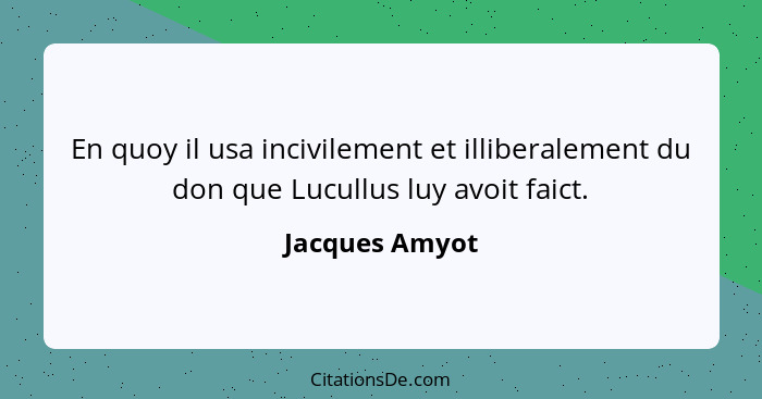 En quoy il usa incivilement et illiberalement du don que Lucullus luy avoit faict.... - Jacques Amyot