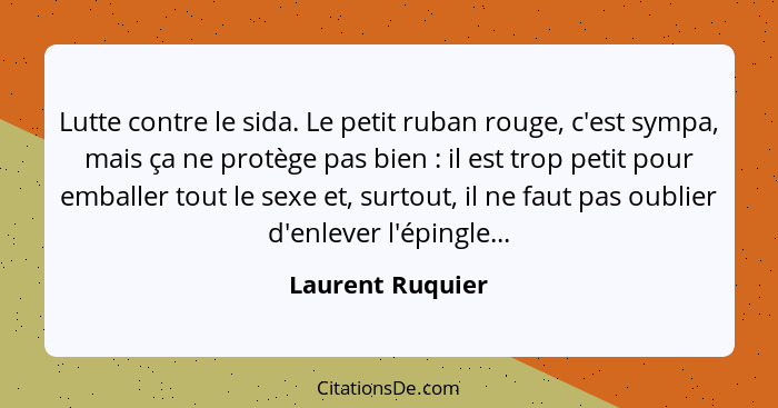 Lutte contre le sida. Le petit ruban rouge, c'est sympa, mais ça ne protège pas bien : il est trop petit pour emballer tout le... - Laurent Ruquier