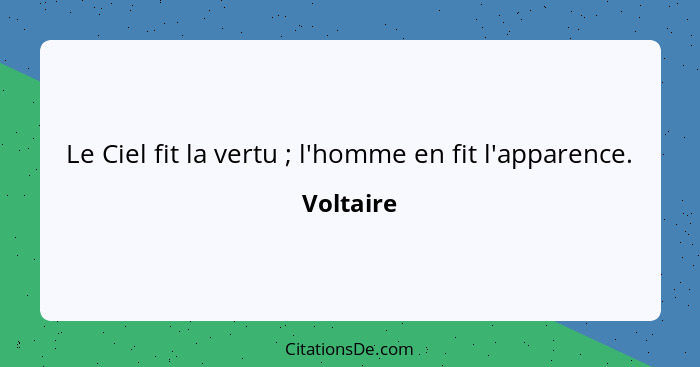 Le Ciel fit la vertu ; l'homme en fit l'apparence.... - Voltaire