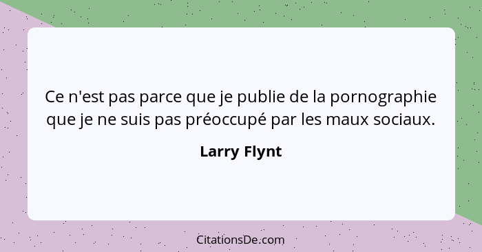 Ce n'est pas parce que je publie de la pornographie que je ne suis pas préoccupé par les maux sociaux.... - Larry Flynt