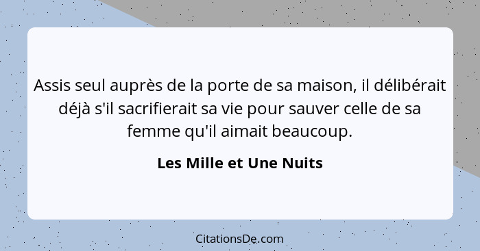 Assis seul auprès de la porte de sa maison, il délibérait déjà s'il sacrifierait sa vie pour sauver celle de sa femme qu'il a... - Les Mille et Une Nuits