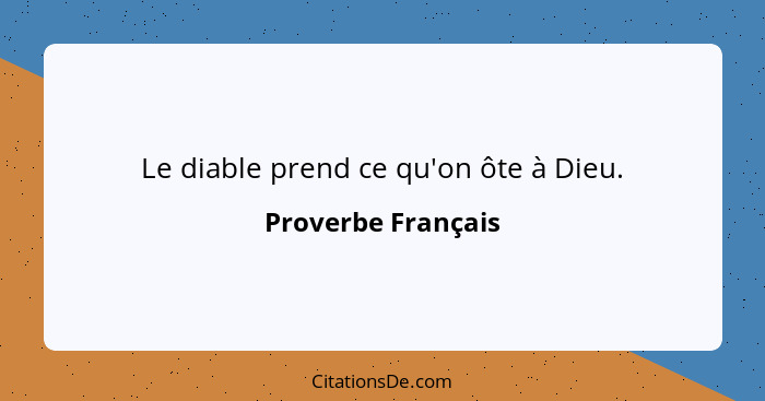 Le diable prend ce qu'on ôte à Dieu.... - Proverbe Français