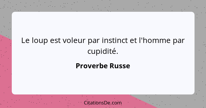 Le loup est voleur par instinct et l'homme par cupidité.... - Proverbe Russe