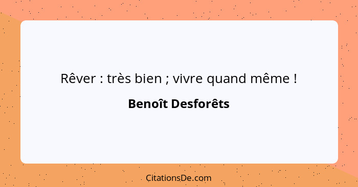 Rêver : très bien ; vivre quand même !... - Benoît Desforêts