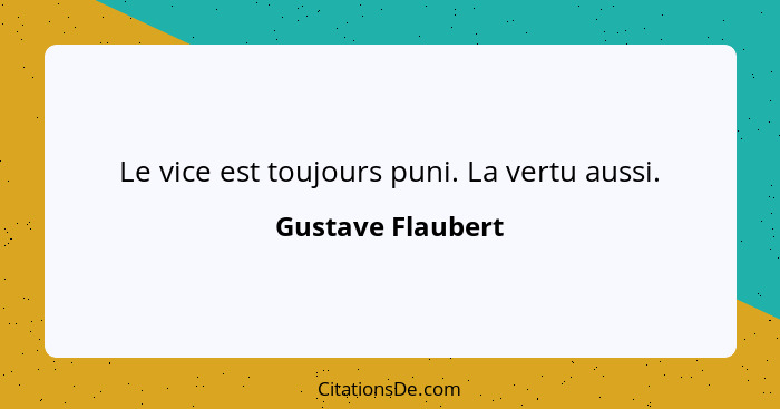 Le vice est toujours puni. La vertu aussi.... - Gustave Flaubert